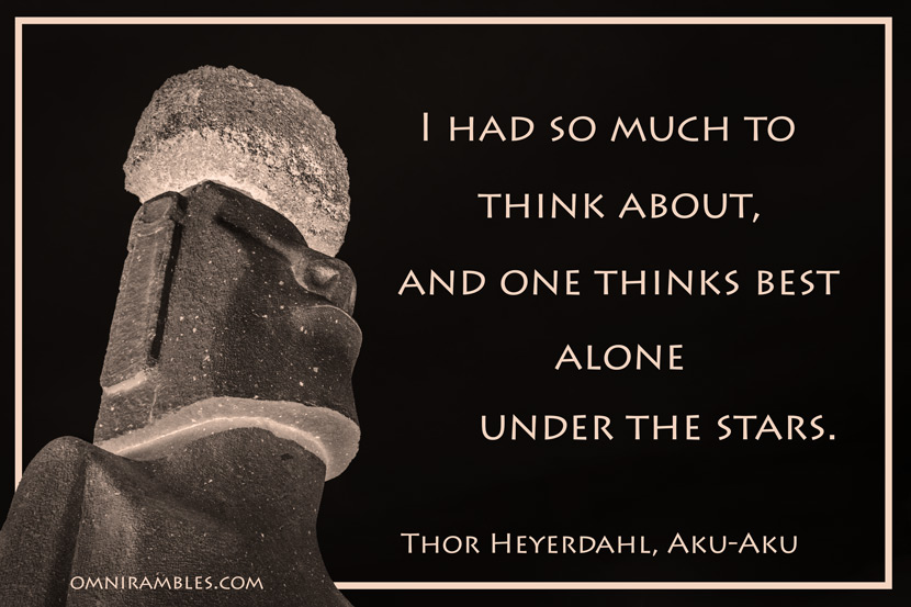 A picture quote from Aku-Aku by Thor Heyerdahl. "I had so much to think about, and one thinks best alone under the stars."