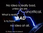 A picture quote from How to Solve It by G. Polya. "No idea is really bad, unless we are uncritical. What is really bad is to have no idea at all." Background image is of the "MegaZapper" Tesla Coil at the Spark Museum of Electrical Invention (Bellingham, WA).